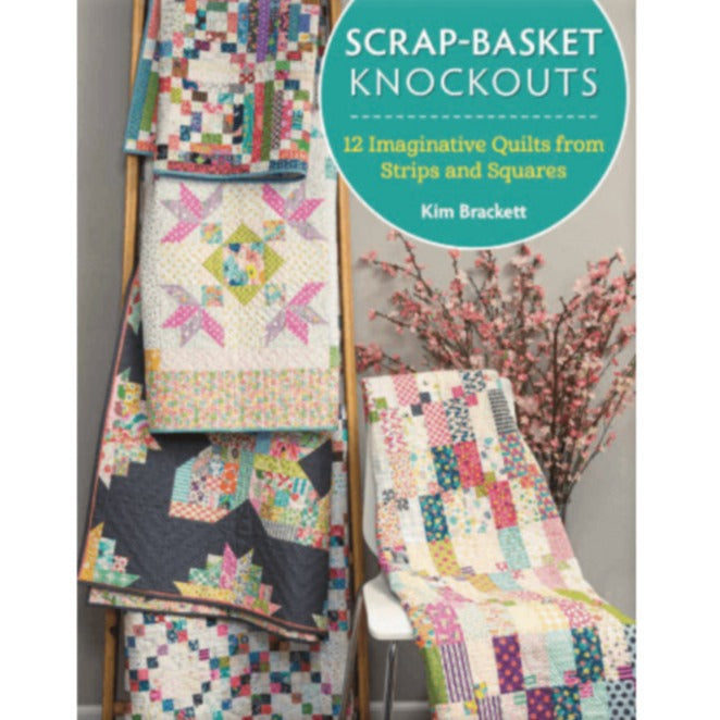 Scrap-Basket Knockouts: 12 Imaginative Quilts from Strips and Squares
