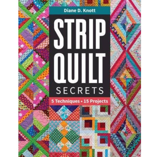Strip Quilt Secrets: 5 Techniques, 15 Projects