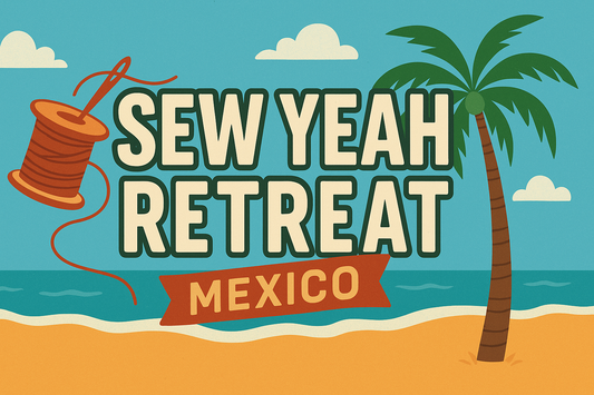 Sew Yeah Retreat: Mexico WEEK 2